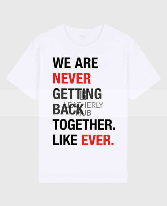 Taylor Swift We Are Never Getting Back Together Like Ever T-Shirt